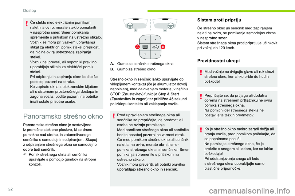 CITROEN C5 AIRCROSS 2020  Navodila Za Uporabo (in Slovenian) 52
Panoramsko	strešno	okno
Panoramsko	strešno	okno	je	sestavljeno	iz 	 premične 	 steklene 	 ploskve, 	 ki 	 se 	 drsno 	
p

omakne nad streho, in zatemnitvenega 
senčnika
	 s 	 samostojnim 	 odpi