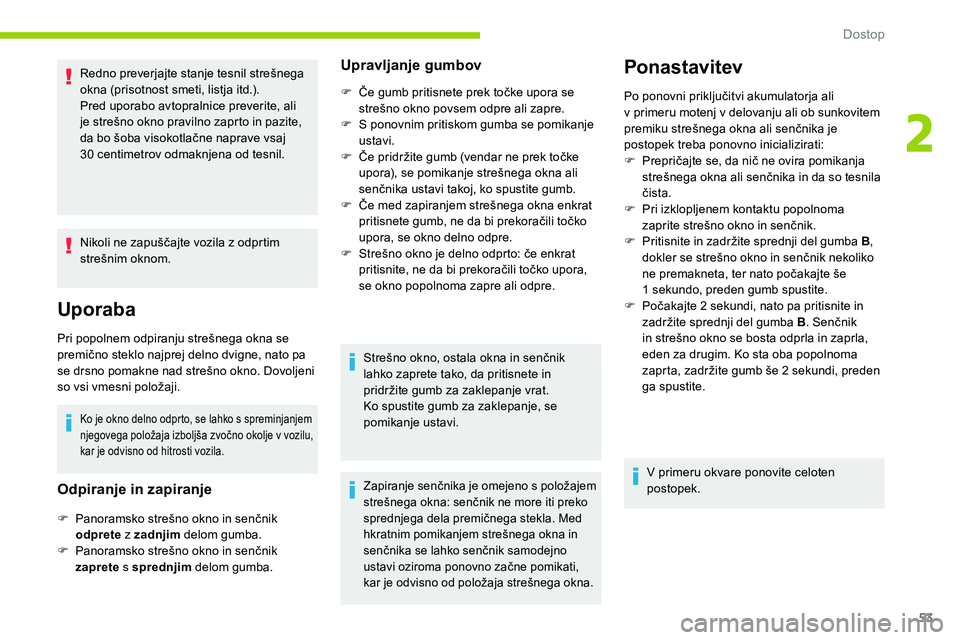 CITROEN C5 AIRCROSS 2020  Navodila Za Uporabo (in Slovenian) 53
Redno	preverjajte	stanje	tesnil	strešnega	okna 	 (prisotnost 	 smeti, 	 listja 	 itd.).
Pred uporabo avtopralnice preverite, ali 
je
	 strešno 	 okno 	 pravilno 	 zaprto 	 in 	 pazite, 	
d

a 	 b