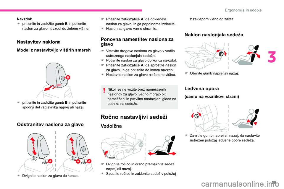 CITROEN C5 AIRCROSS 2020  Navodila Za Uporabo (in Slovenian) 55
Nastavitev naklona
Model z nastavitvijo v  štirih smereh
Navzdol:
F	 pritisnite
	 in 	 zadržite 	 gumb 	 B in potisnite 
naslon
	 za 	 glavo 	 navzdol 	 do 	 želene 	 višine.
F	 pritisnite
	 in