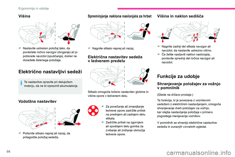 CITROEN C5 AIRCROSS 2020  Navodila Za Uporabo (in Slovenian) 56
Višina
F	 Nastavite	ustrezen	položaj	tako,	da	povlečete 	 ročico 	 navzgor 	 (dviganje) 	 ali 	 jo 	
p

otisnete 	 navzdol 	 (spuščanje), 	 dokler 	 ne 	
d

osežete 	 želenega 	 položaja.

