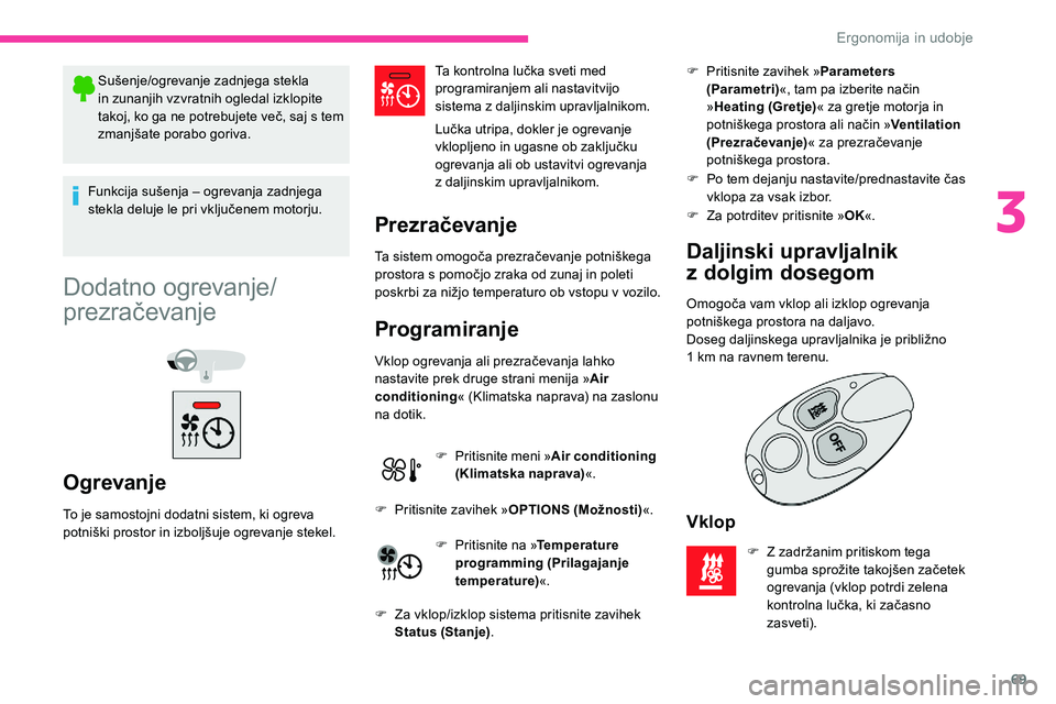 CITROEN C5 AIRCROSS 2020  Navodila Za Uporabo (in Slovenian) 69
Sušenje/ogrevanje	zadnjega	stekla	in zunanjih vzvratnih ogledal izklopite 
takoj,
	 ko 	 ga 	 ne 	 potrebujete 	 več, 	 saj 	 s 	 tem 	
z

manjšate 	 porabo 	 goriva.
Funkcija
	 sušenja 	 – 	