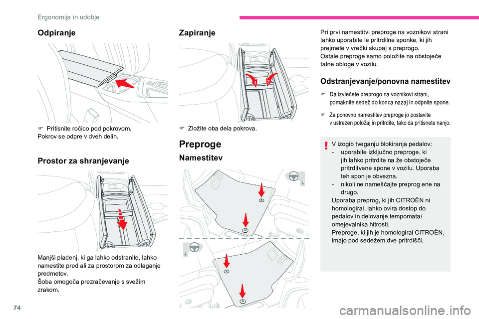 CITROEN C5 AIRCROSS 2020  Navodila Za Uporabo (in Slovenian) 74
Odpiranje
Prostor za shranjevanjeZapiranje
Preproge
Namestitev
Pri pr vi namestitvi preproge na voznikovi strani 
lahko uporabite le pritrdilne sponke, ki jih 
prejmete
	 v 	 vrečki 	 skupaj 	 s 	