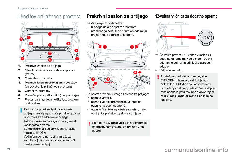 CITROEN C5 AIRCROSS 2020  Navodila Za Uporabo (in Slovenian) 76
Ureditev	prtljažnega	prostora
1.Prekrivni zaslon za prtljago
2. 12-voltna
	 vtičnica 	 za 	 dodatno 	 opremo 	
(

120 	 W)
3. Osvetlitev
	p

rtljažnika
4. Premični
	 križni 	 nosilec 	 zadnjih