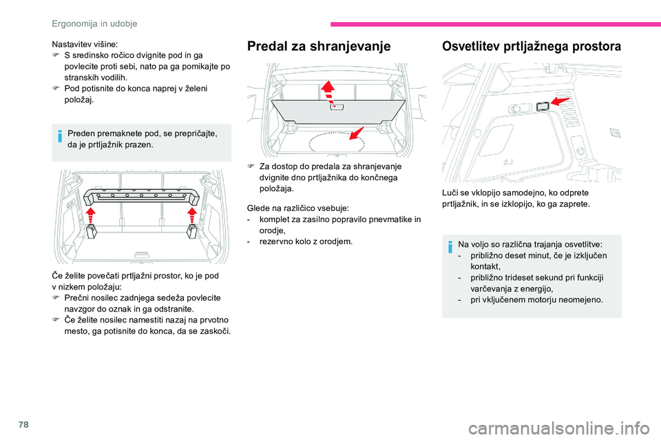 CITROEN C5 AIRCROSS 2020  Navodila Za Uporabo (in Slovenian) 78
Preden	premaknete	pod,	se	prepričajte,	da 	 je 	 prtljažnik 	 prazen.
Predal za shranjevanje
Če	želite	povečati	prtljažni	prostor,	ko	je	pod	v	 nizkem 	 položaju:
F	 Prečni
	 nosilec 	 zadn