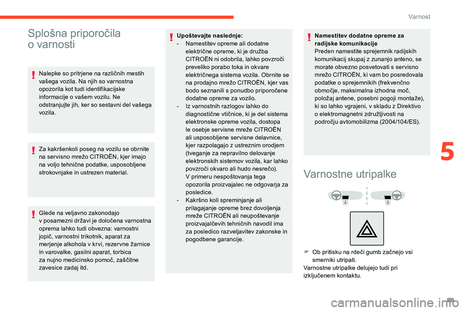 CITROEN C5 AIRCROSS 2020  Navodila Za Uporabo (in Slovenian) 89
Splošna	priporočila	
o 
varnosti
Nalepke	so	pritrjene	na	različnih	mestih	v
ašega 	 vozila. 	 Na 	 njih 	 so 	 varnostna 	
o

pozorila kot tudi identifikacijske 
informacije
	 o 	 vašem 	 vozi