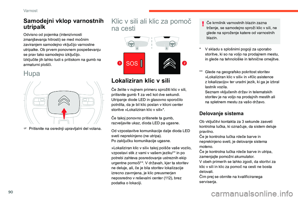 CITROEN C5 AIRCROSS 2020  Navodila Za Uporabo (in Slovenian) 90
Samodejni vklop varnostnih 
utripalk
Odvisno	od	pojemka	(intenzivnosti	zmanjševanja 	 hitrosti) 	 se 	 med 	 močnim 	
z

aviranjem 	 samodejno 	 vključijo 	 varnostne 	
u

tripalke. 	 Ob 	 pr ve