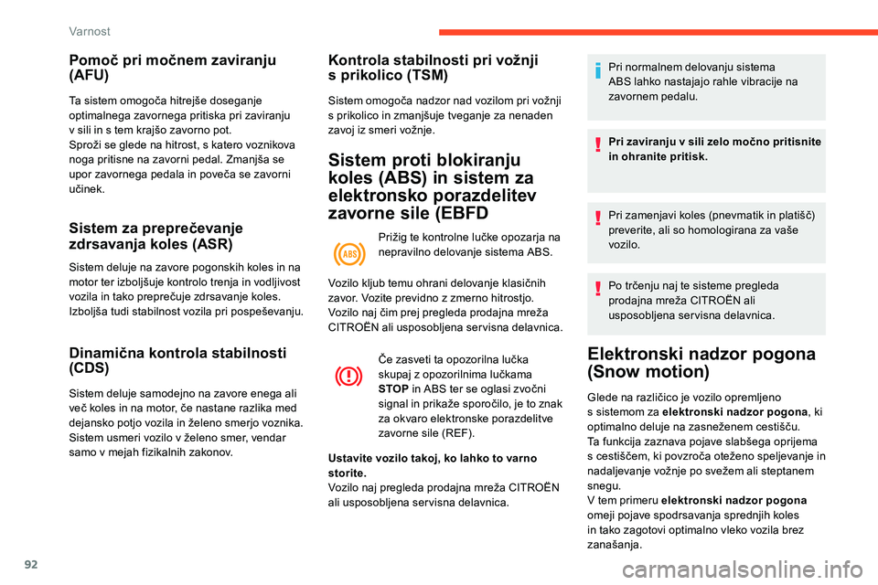 CITROEN C5 AIRCROSS 2020  Navodila Za Uporabo (in Slovenian) 92
Pomoč pri močnem zaviranju 
(AFU)
Ta	sistem	omogoča	hitrejše	doseganje	optimalnega zavornega pritiska pri zaviranju 
v
	 sili 	 in 	 s 	 tem 	 krajšo 	 zavorno 	 pot.
Sproži
	 se 	 glede 	 na