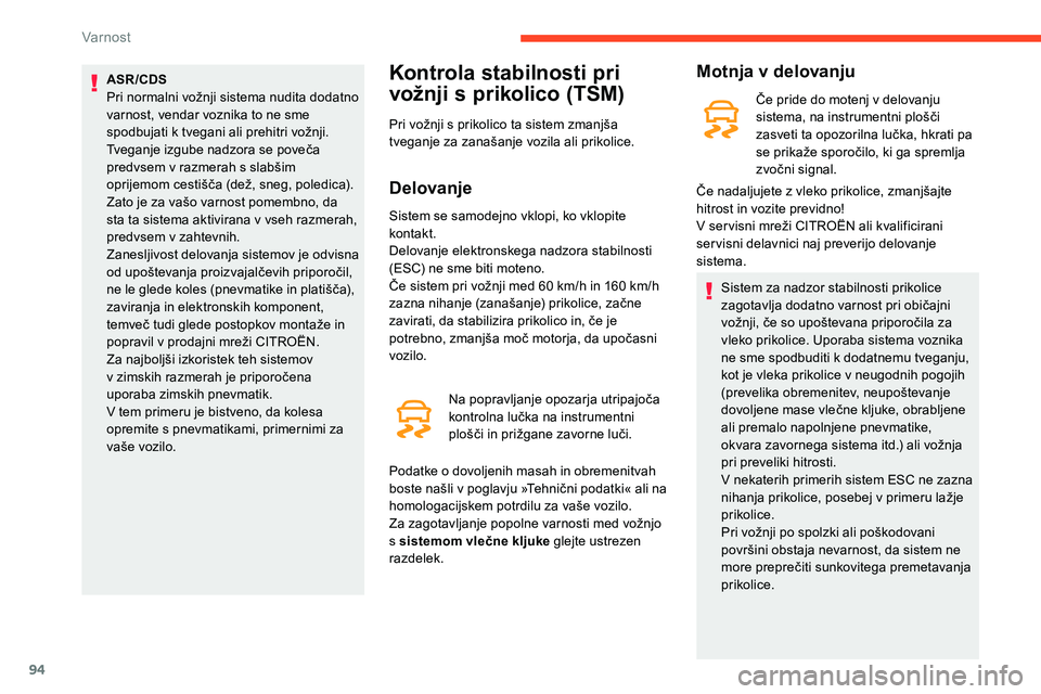 CITROEN C5 AIRCROSS 2020  Navodila Za Uporabo (in Slovenian) 94
ASR/CDS
Pri	 normalni 	 vožnji 	 sistema 	 nudita 	 dodatno 	
v

arnost, vendar voznika to ne sme 
spodbujati
	 k 	 tvegani 	 ali 	 prehitri 	 vožnji.
Tveganje
	 izgube 	 nadzora 	 se 	 poveča 	