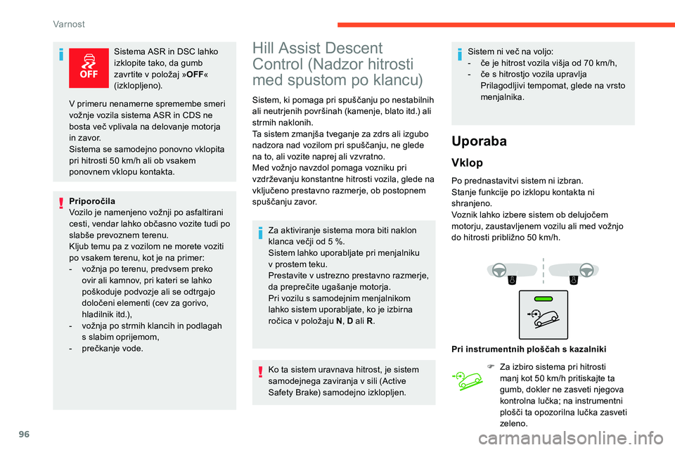 CITROEN C5 AIRCROSS 2020  Navodila Za Uporabo (in Slovenian) 96
Sistema ASR in DSC lahko 
izklopite tako, da gumb 
zavrtite	 v 	 položaj 	 »OFF « 
(izklopljeno).
Priporočila
Vozilo
	
je
	
namenjeno 	 vožnji 	 po 	 asfaltirani 	
c

esti,
	
vendar 	 lahko 	 