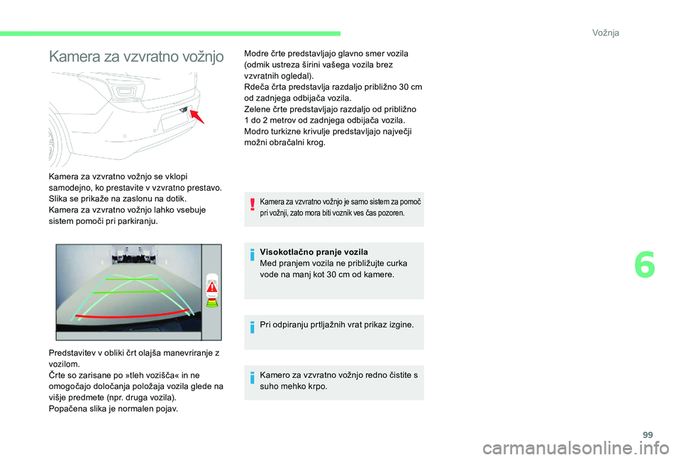 CITROEN C-ELYSÉE 2018 Navodila Za Uporabo (in Slovenian) 99
Kamera za vzvratno vožnjo
Kamera za vzvratno vožnjo se vklopi
samodejno, ko prestavite v vzvratno prestavo.
Slika se prikaže na zaslonu na dotik.
Kamera za vzvratno vožnjo lahko vsebuje
siste CITROEN C-ELYSÉE 2018 Navodila Za Uporabo (in Slovenian) 99
Kamera za vzvratno vožnjo
Kamera za vzvratno vožnjo se vklopi
samodejno, ko prestavite v vzvratno prestavo.
Slika se prikaže na zaslonu na dotik.
Kamera za vzvratno vožnjo lahko vsebuje
siste