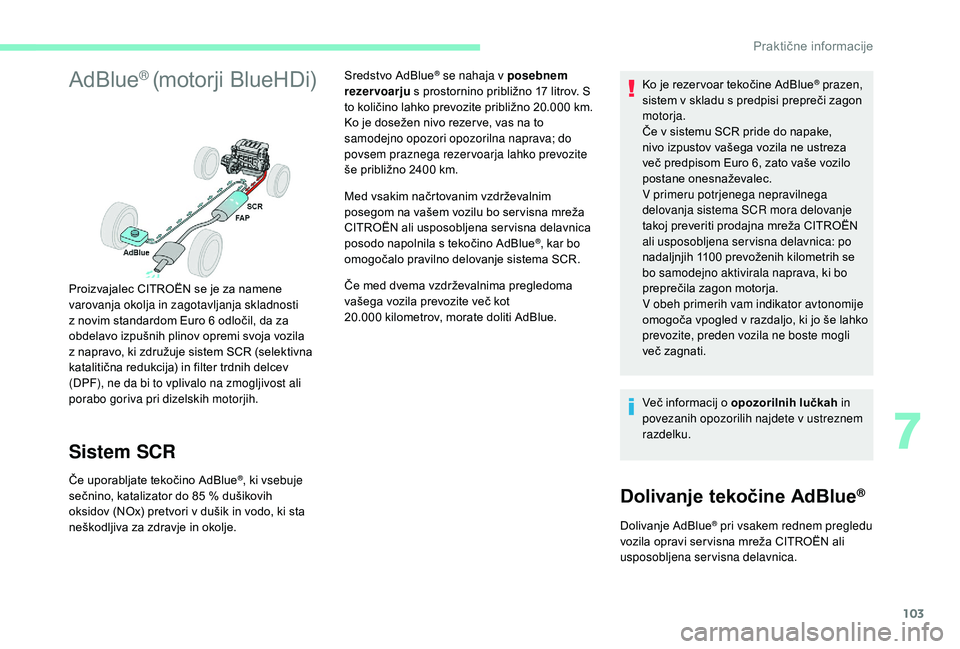 CITROEN C-ELYSÉE 2018 Navodila Za Uporabo (in Slovenian) 103
AdBlue® (motorji BlueHDi)
Sistem SCR
Če uporabljate tekočino AdBlue®, ki vsebuje
sečnino, katalizator do 85
% dušikovih
oksidov (NOx) pretvori v dušik in vodo, ki sta
neškodljiva za z CITROEN C-ELYSÉE 2018 Navodila Za Uporabo (in Slovenian) 103
AdBlue® (motorji BlueHDi)
Sistem SCR
Če uporabljate tekočino AdBlue®, ki vsebuje
sečnino, katalizator do 85
% dušikovih
oksidov (NOx) pretvori v dušik in vodo, ki sta
neškodljiva za z