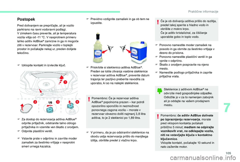 CITROEN C-ELYSÉE 2018 Navodila Za Uporabo (in Slovenian) 105
Postopek
Pred dolivanjem se prepričajte, ali je vozilo
parkirano na ravni vodoravni podlagi.
V zimskem času preverite, ali je temperatura
vozila višja od -11 °C. V nasprotnem primeru
lahko CITROEN C-ELYSÉE 2018 Navodila Za Uporabo (in Slovenian) 105
Postopek
Pred dolivanjem se prepričajte, ali je vozilo
parkirano na ravni vodoravni podlagi.
V zimskem času preverite, ali je temperatura
vozila višja od -11 °C. V nasprotnem primeru
lahko