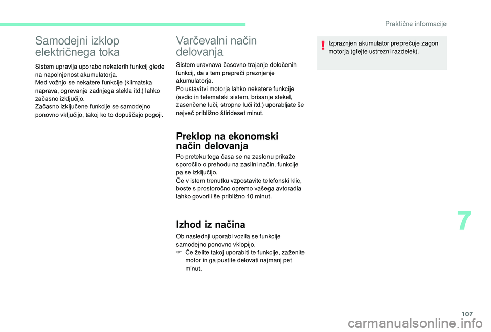 CITROEN C-ELYSÉE 2018 Navodila Za Uporabo (in Slovenian) 107
Samodejni izklop
električnega toka
Sistem upravlja uporabo nekaterih funkcij glede
na napolnjenost akumulatorja.
Med vožnjo se nekatere funkcije (klimatska
naprava, ogrevanje zadnjega stekla CITROEN C-ELYSÉE 2018 Navodila Za Uporabo (in Slovenian) 107
Samodejni izklop
električnega toka
Sistem upravlja uporabo nekaterih funkcij glede
na napolnjenost akumulatorja.
Med vožnjo se nekatere funkcije (klimatska
naprava, ogrevanje zadnjega stekla