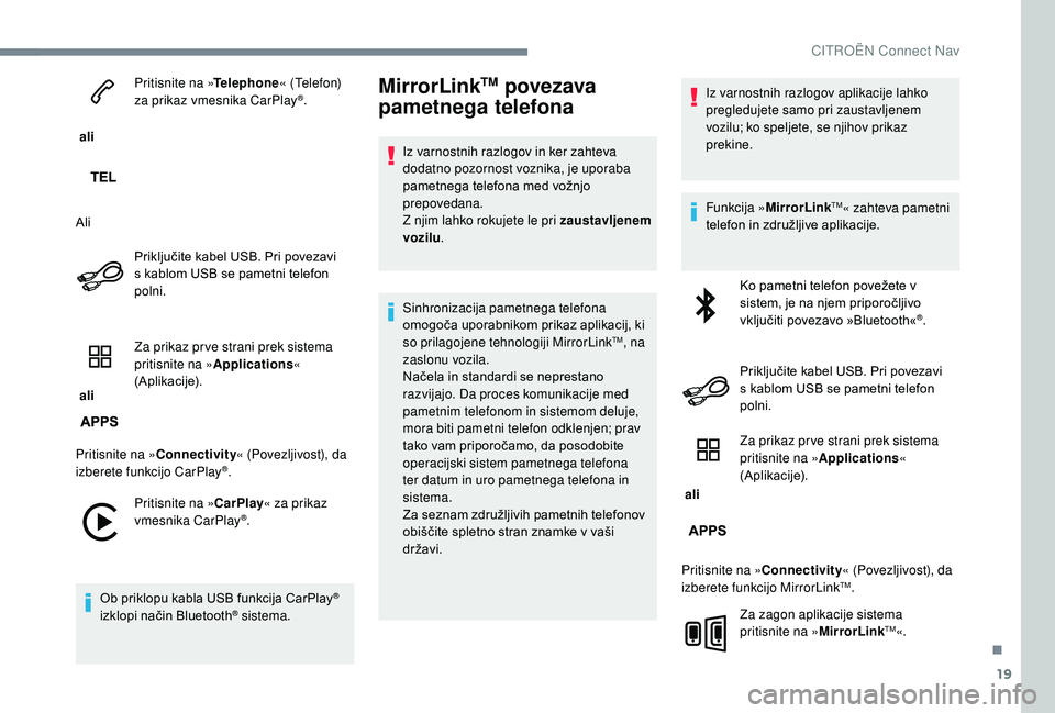 CITROEN C-ELYSÉE 2018 Navodila Za Uporabo (in Slovenian) 19
ali Pritisnite na »
Telephone« (Telefon)
za prikaz vmesnika CarPlay
®.
Ali Priključite kabel USB. Pri povezavi
s kablom USB se pametni telefon
polni.
ali Za prikaz pr ve strani prek siste CITROEN C-ELYSÉE 2018 Navodila Za Uporabo (in Slovenian) 19
ali Pritisnite na »
Telephone« (Telefon)
za prikaz vmesnika CarPlay
®.
Ali Priključite kabel USB. Pri povezavi
s kablom USB se pametni telefon
polni.
ali Za prikaz pr ve strani prek siste