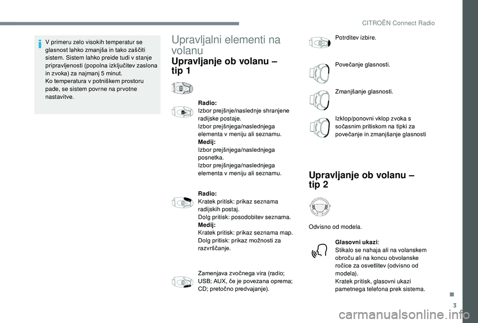 CITROEN C-ELYSÉE 2018 Navodila Za Uporabo (in Slovenian) 3
V primeru zelo visokih temperatur se
glasnost lahko zmanjša in tako zaščiti
sistem. Sistem lahko preide tudi v stanje
pripravljenosti (popolna izključitev zaslona
in zvoka) za najmanj 5 min CITROEN C-ELYSÉE 2018 Navodila Za Uporabo (in Slovenian) 3
V primeru zelo visokih temperatur se
glasnost lahko zmanjša in tako zaščiti
sistem. Sistem lahko preide tudi v stanje
pripravljenosti (popolna izključitev zaslona
in zvoka) za najmanj 5 min