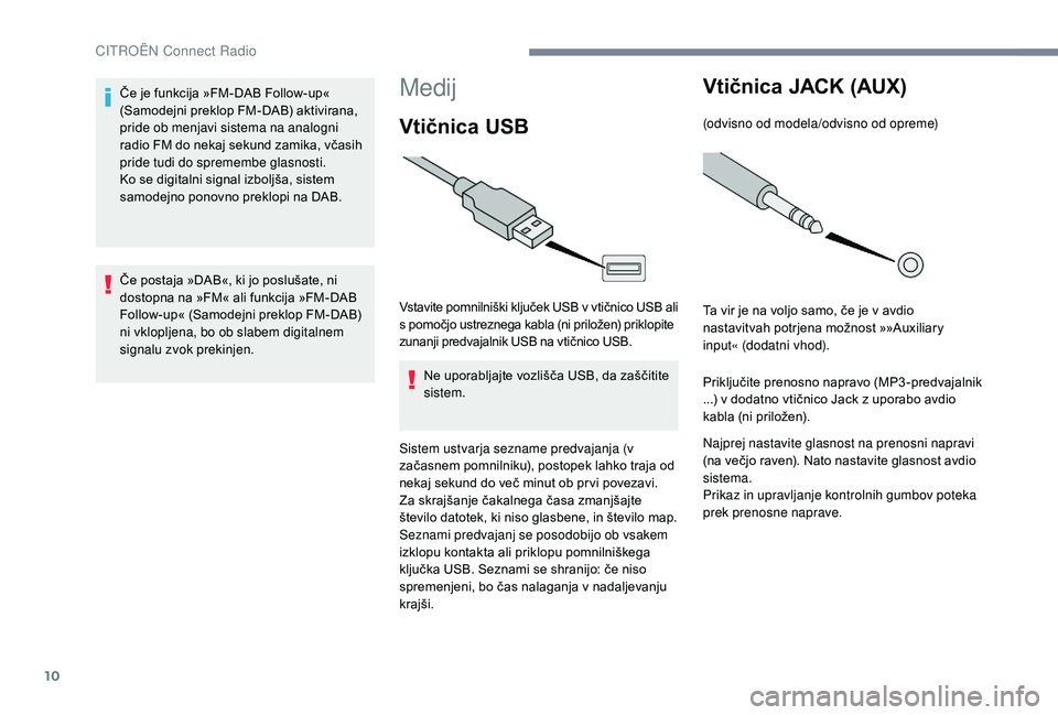 CITROEN C-ELYSÉE 2018 Navodila Za Uporabo (in Slovenian) 10
Medij
Vtičnica USB
Vstavite pomnilniški ključek USB v vtičnico USB ali
s pomočjo ustreznega kabla (ni priložen) priklopite
zunanji predvajalnik USB na vtičnico USB.Ne uporabljajte vozliš CITROEN C-ELYSÉE 2018 Navodila Za Uporabo (in Slovenian) 10
Medij
Vtičnica USB
Vstavite pomnilniški ključek USB v vtičnico USB ali
s pomočjo ustreznega kabla (ni priložen) priklopite
zunanji predvajalnik USB na vtičnico USB.Ne uporabljajte vozliš