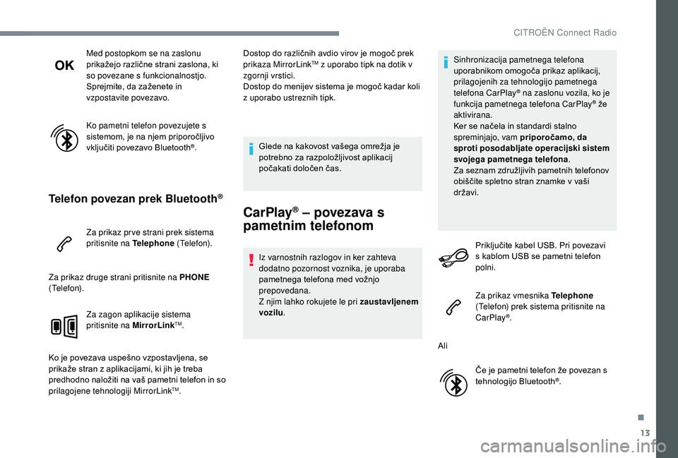 CITROEN C-ELYSÉE 2018 Navodila Za Uporabo (in Slovenian) 13
Med postopkom se na zaslonu
prikažejo različne strani zaslona, ki
so povezane s funkcionalnostjo.
Sprejmite, da zaženete in
vzpostavite povezavo.
Ko pametni telefon povezujete s
sistemom, je CITROEN C-ELYSÉE 2018 Navodila Za Uporabo (in Slovenian) 13
Med postopkom se na zaslonu
prikažejo različne strani zaslona, ki
so povezane s funkcionalnostjo.
Sprejmite, da zaženete in
vzpostavite povezavo.
Ko pametni telefon povezujete s
sistemom, je