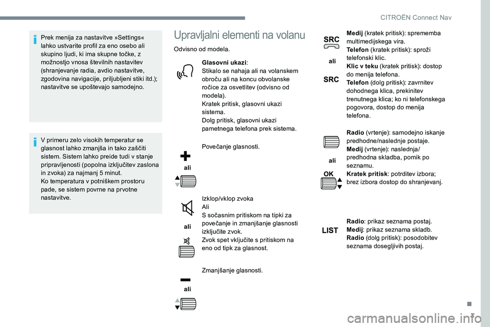 CITROEN C-ELYSÉE 2017 Navodila Za Uporabo (in Slovenian) 3
Prek menija za nastavitve »Settings«
lahko ustvarite profil za eno osebo ali
skupino ljudi, ki ima skupne točke, z
možnostjo vnosa številnih nastavitev
(shranjevanje radia, avdio nastavitve CITROEN C-ELYSÉE 2017 Navodila Za Uporabo (in Slovenian) 3
Prek menija za nastavitve »Settings«
lahko ustvarite profil za eno osebo ali
skupino ljudi, ki ima skupne točke, z
možnostjo vnosa številnih nastavitev
(shranjevanje radia, avdio nastavitve
