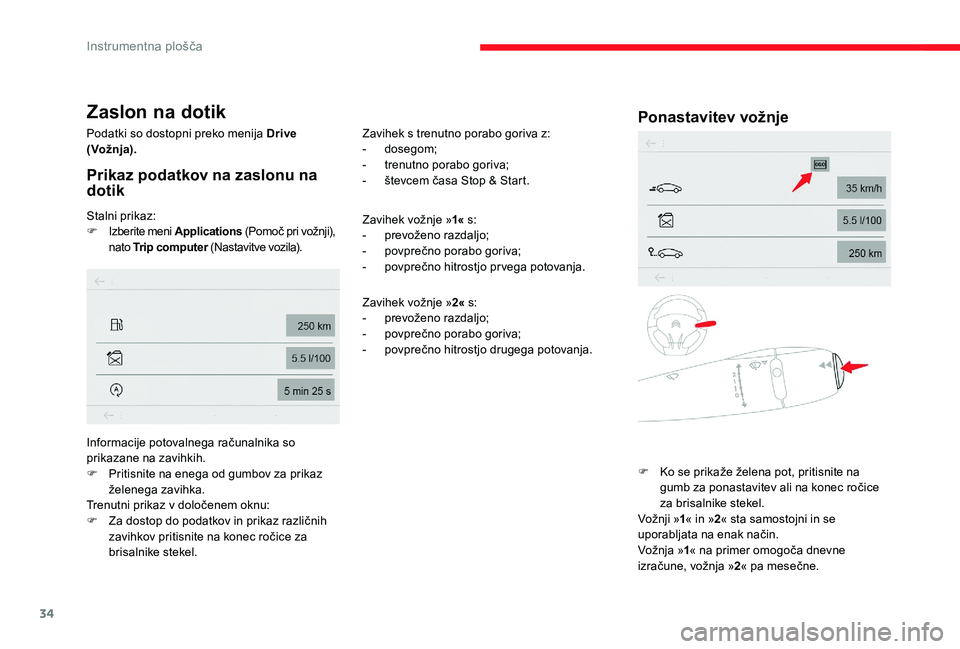 CITROEN C-ELYSÉE 2017 Navodila Za Uporabo (in Slovenian) 34
Zaslon na dotik
Podatki so dostopni preko menija Drive
(Vožnja).
Prikaz podatkov na zaslonu na
dotik
Stalni prikaz:
F Izberite meni Applications (Pomoč pri vožnji),
nato Trip computer (Nas CITROEN C-ELYSÉE 2017 Navodila Za Uporabo (in Slovenian) 34
Zaslon na dotik
Podatki so dostopni preko menija Drive
(Vožnja).
Prikaz podatkov na zaslonu na
dotik
Stalni prikaz:
F Izberite meni Applications (Pomoč pri vožnji),
nato Trip computer (Nas