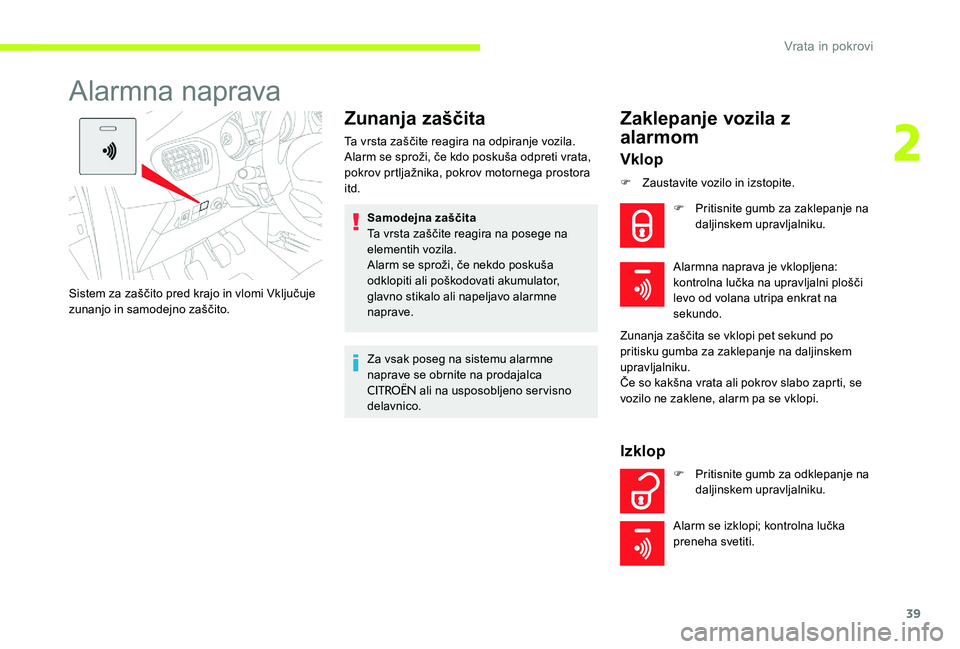 CITROEN C-ELYSÉE 2017 Navodila Za Uporabo (in Slovenian) 39
Alarmna naprava
Zunanja zaščita
Ta vrsta zaščite reagira na odpiranje vozila.
Alarm se sproži, če kdo poskuša odpreti vrata,
pokrov prtljažnika, pokrov motornega prostora
itd.Samodejna za CITROEN C-ELYSÉE 2017 Navodila Za Uporabo (in Slovenian) 39
Alarmna naprava
Zunanja zaščita
Ta vrsta zaščite reagira na odpiranje vozila.
Alarm se sproži, če kdo poskuša odpreti vrata,
pokrov prtljažnika, pokrov motornega prostora
itd.Samodejna za