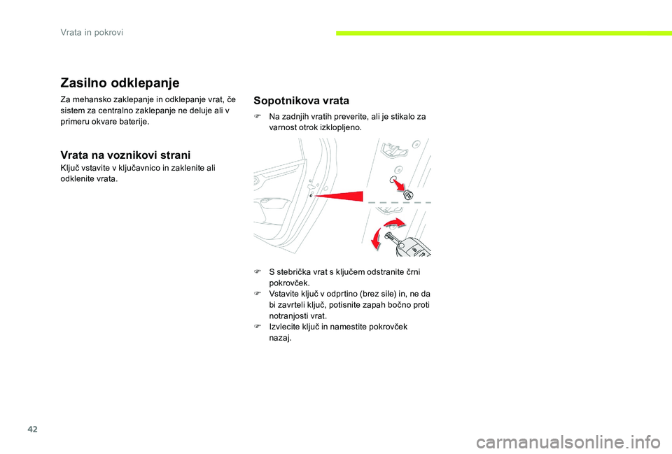 CITROEN C-ELYSÉE 2017 Navodila Za Uporabo (in Slovenian) 42
Zasilno odklepanje
Za mehansko zaklepanje in odklepanje vrat, če
sistem za centralno zaklepanje ne deluje ali v
primeru okvare baterije.
Vrata na voznikovi strani
Ključ vstavite v ključavnico CITROEN C-ELYSÉE 2017 Navodila Za Uporabo (in Slovenian) 42
Zasilno odklepanje
Za mehansko zaklepanje in odklepanje vrat, če
sistem za centralno zaklepanje ne deluje ali v
primeru okvare baterije.
Vrata na voznikovi strani
Ključ vstavite v ključavnico