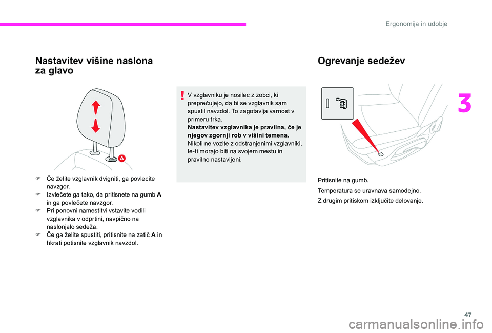 CITROEN C-ELYSÉE 2017  Navodila Za Uporabo (in Slovenian) 47
Nastavitev višine naslona 
za glavo
V vzglavniku je nosilec z zobci, ki 
preprečujejo, da bi se vzglavnik sam 
spustil navzdol. To zagotavlja varnost v 
primeru trka.
Nastavitev vzglavnika je pra