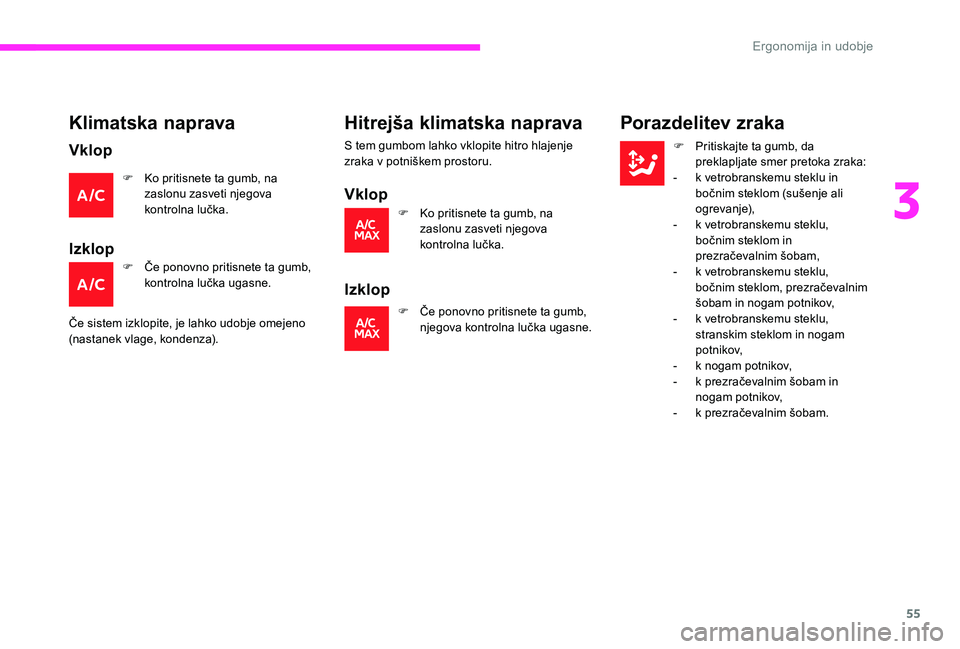 CITROEN C-ELYSÉE 2017 Navodila Za Uporabo (in Slovenian) 55
Klimatska naprava
Vklop
F Ko pritisnete ta gumb, na zaslonu zasveti njegova
kontrolna lučka.
Izklop
F Če ponovno pritisnete ta gumb, kontrolna lučka ugasne.
Če sistem izklopite, je lahko udobj CITROEN C-ELYSÉE 2017 Navodila Za Uporabo (in Slovenian) 55
Klimatska naprava
Vklop
F Ko pritisnete ta gumb, na zaslonu zasveti njegova
kontrolna lučka.
Izklop
F Če ponovno pritisnete ta gumb, kontrolna lučka ugasne.
Če sistem izklopite, je lahko udobj
