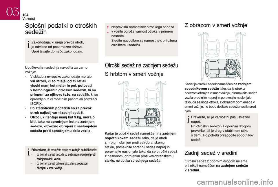 CITROEN DS3 CABRIO 2018  Navodila Za Uporabo (in Slovenian) 104
Splošni podatki o otroških 
s edežih
Zakonodaja, ki ureja prevoz otrok, 
je odvisna od posamezne države. 
Upoštevajte domačo zakonodajo.
Upoštevajte naslednja navodila za varno 
vožnjo:
-
