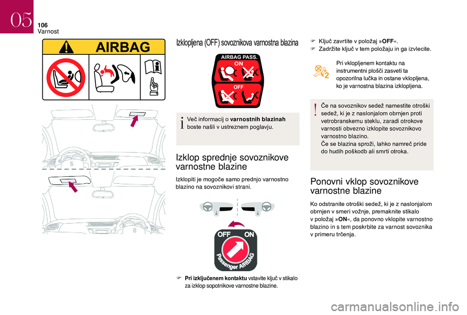 CITROEN DS3 CABRIO 2018  Navodila Za Uporabo (in Slovenian) 106
Več informacij o varnostnih blazinah 
b oste našli v   ustreznem poglavju.
Izklop sprednje sovoznikove 
varnostne blazine
Izklopiti je mogoče samo prednjo varnostno 
blazino na sovoznikovi stra