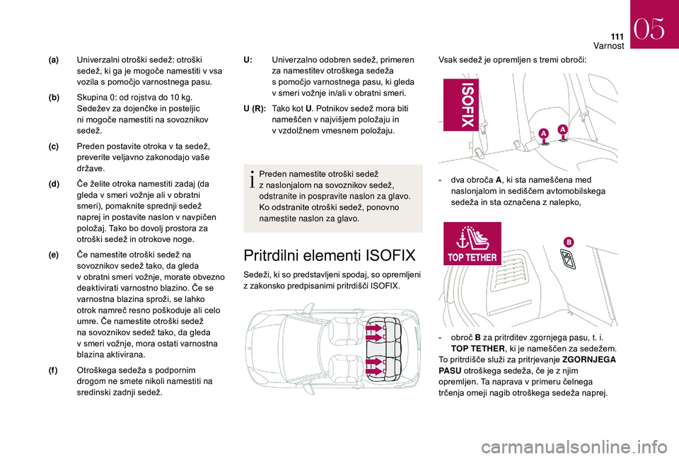 CITROEN DS3 CABRIO 2018 Navodila Za Uporabo (in Slovenian) 111
Pritrdilni elementi ISOFIX
Sedeži, ki so predstavljeni spodaj, so opremljeni
z zakonsko predpisanimi pritrdišči ISOFIX. Vsak sedež je opremljen s
tremi obroči:
Preden namestite otroški s CITROEN DS3 CABRIO 2018 Navodila Za Uporabo (in Slovenian) 111
Pritrdilni elementi ISOFIX
Sedeži, ki so predstavljeni spodaj, so opremljeni
z zakonsko predpisanimi pritrdišči ISOFIX. Vsak sedež je opremljen s
tremi obroči:
Preden namestite otroški s
