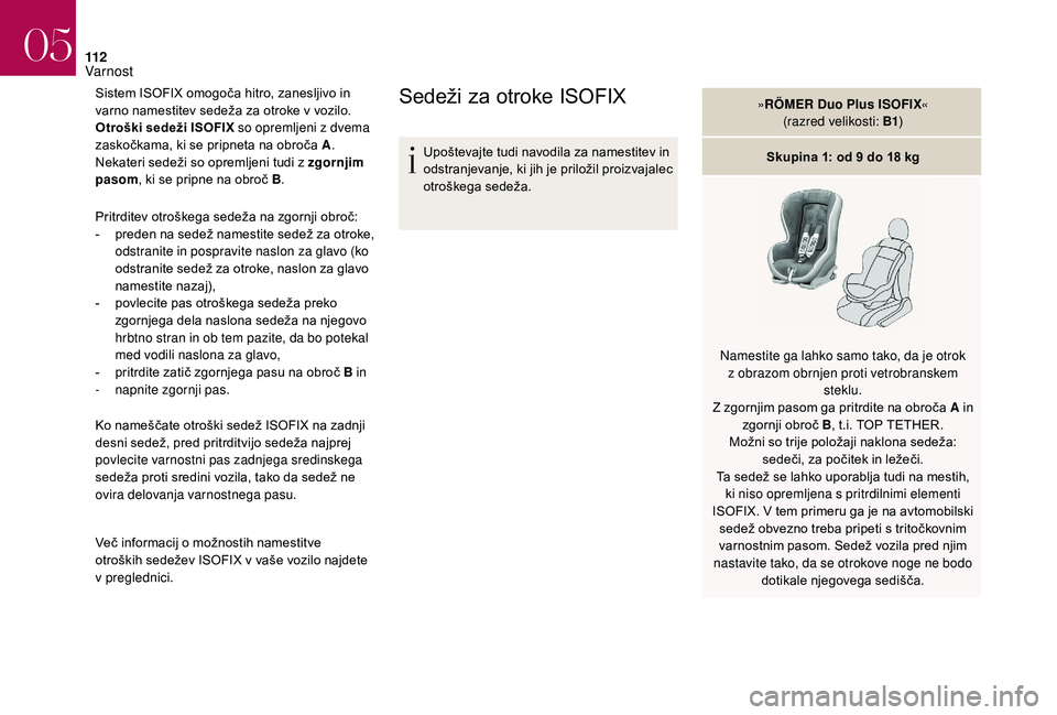 CITROEN DS3 CABRIO 2018 Navodila Za Uporabo (in Slovenian) 11 2
Sistem ISOFIX omogoča hitro, zanesljivo in
varno namestitev sedeža za otroke v vozilo.
Otroški sedeži ISOFIX so opremljeni z
dvema
zaskočkama, ki se pripneta na obroča A .
Nekateri se CITROEN DS3 CABRIO 2018 Navodila Za Uporabo (in Slovenian) 11 2
Sistem ISOFIX omogoča hitro, zanesljivo in
varno namestitev sedeža za otroke v vozilo.
Otroški sedeži ISOFIX so opremljeni z
dvema
zaskočkama, ki se pripneta na obroča A .
Nekateri se