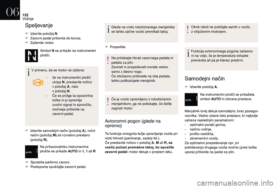 CITROEN DS3 CABRIO 2018  Navodila Za Uporabo (in Slovenian) 122
Speljevanje
F Izberite položaj N.
F  Z avorni pedal pritisnite do konca.
F
 
Z
 aženite motor.
V primeru, da se motor ne zažene:
F
 
I
 zberite samodejni način (položaj  A), ročni 
način (p