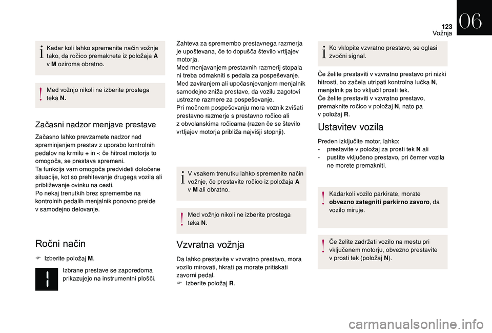 CITROEN DS3 CABRIO 2018 Navodila Za Uporabo (in Slovenian) 123
Kadar koli lahko spremenite način vožnje
tako, da ročico premaknete iz položaja A
v M oziroma obratno.
Med vožnjo nikoli ne izberite prostega
teka N.
Začasni nadzor menjave prestave
Zač CITROEN DS3 CABRIO 2018 Navodila Za Uporabo (in Slovenian) 123
Kadar koli lahko spremenite način vožnje
tako, da ročico premaknete iz položaja A
v M oziroma obratno.
Med vožnjo nikoli ne izberite prostega
teka N.
Začasni nadzor menjave prestave
Zač