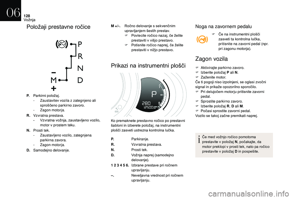 CITROEN DS3 CABRIO 2018  Navodila Za Uporabo (in Slovenian) 128
Položaji prestavne ročice
P.Parkirni položaj.
-
 Z austavitev vozila z   zategnjeno ali 
sproščeno parkirno zavoro.
-
 Z

agon motorja.
R. Vzvratna prestava.
-
 
Vz
 vratna vožnja, zaustavlj