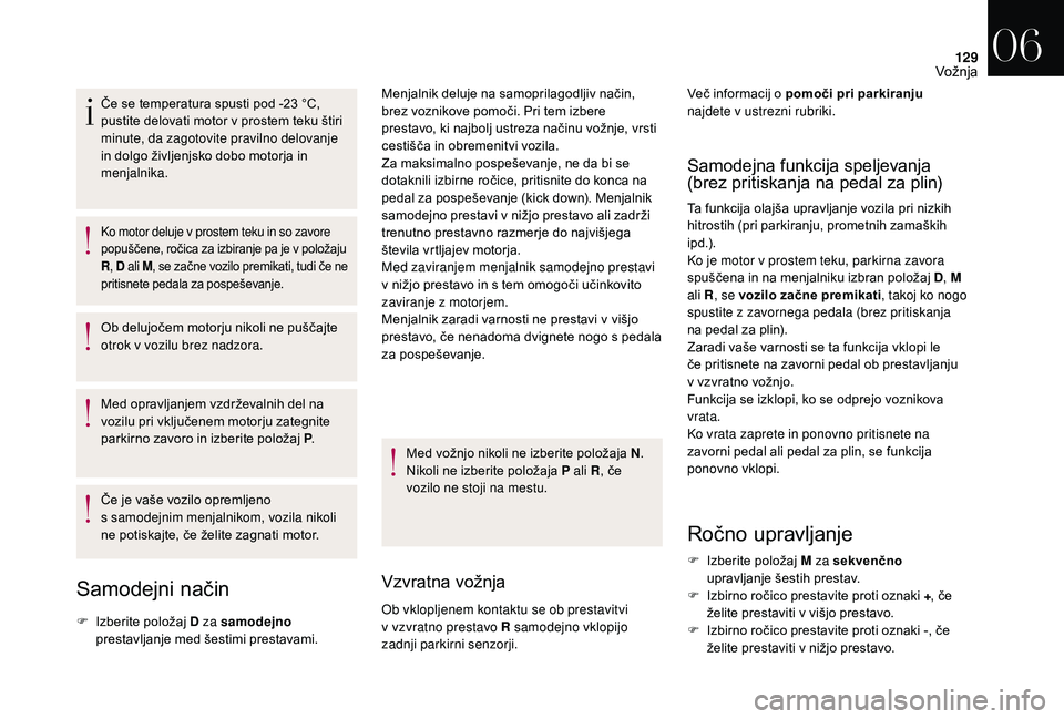 CITROEN DS3 CABRIO 2018 Navodila Za Uporabo (in Slovenian) 129
Če se temperatura spusti pod -23 °C,
p ustite delovati motor v prostem teku štiri
minute, da zagotovite pravilno delovanje
in dolgo življenjsko dobo motorja in
menjalnika.
Ko motor deluj CITROEN DS3 CABRIO 2018 Navodila Za Uporabo (in Slovenian) 129
Če se temperatura spusti pod -23 °C,
p ustite delovati motor v prostem teku štiri
minute, da zagotovite pravilno delovanje
in dolgo življenjsko dobo motorja in
menjalnika.
Ko motor deluj