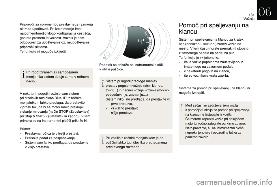 CITROEN DS3 CABRIO 2018  Navodila Za Uporabo (in Slovenian) 131
Pri robotiziranem ali samodejnem 
menjalniku sistem deluje samo v  ročnem 
načinu.
V nekaterih pogojih vožnje vam sistem 
pri dizelskih različicah BlueHDi z
  ročnim 
menjalnikom lahko predla