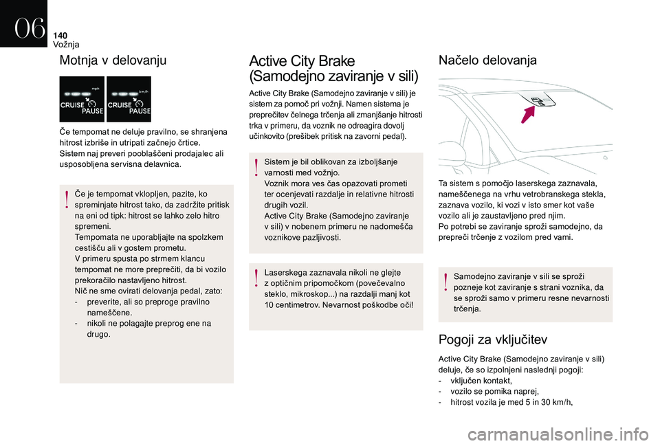 CITROEN DS3 CABRIO 2018 Navodila Za Uporabo (in Slovenian) 140
Motnja v delovanju
Če tempomat ne deluje pravilno, se shranjena
hitrost izbriše in utripati začnejo črtice.
Sistem naj preveri pooblaščeni prodajalec ali
usposobljena servisna delavnica.
CITROEN DS3 CABRIO 2018 Navodila Za Uporabo (in Slovenian) 140
Motnja v delovanju
Če tempomat ne deluje pravilno, se shranjena
hitrost izbriše in utripati začnejo črtice.
Sistem naj preveri pooblaščeni prodajalec ali
usposobljena servisna delavnica.