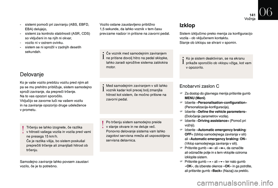 CITROEN DS3 CABRIO 2018 Navodila Za Uporabo (in Slovenian) 141
Delovanje
- sistemi pomoči pri zaviranju (ABS, EBFD, EBA) delujejo,
-
s
istemi za kontrolo stabilnosti (ASR, CDS)
so vključeni in na njih ni okvar,
-
v
ozilo ni v ostrem ovinku.
-
s
CITROEN DS3 CABRIO 2018 Navodila Za Uporabo (in Slovenian) 141
Delovanje
- sistemi pomoči pri zaviranju (ABS, EBFD, EBA) delujejo,
-
s
istemi za kontrolo stabilnosti (ASR, CDS)
so vključeni in na njih ni okvar,
-
v
ozilo ni v ostrem ovinku.
-
s