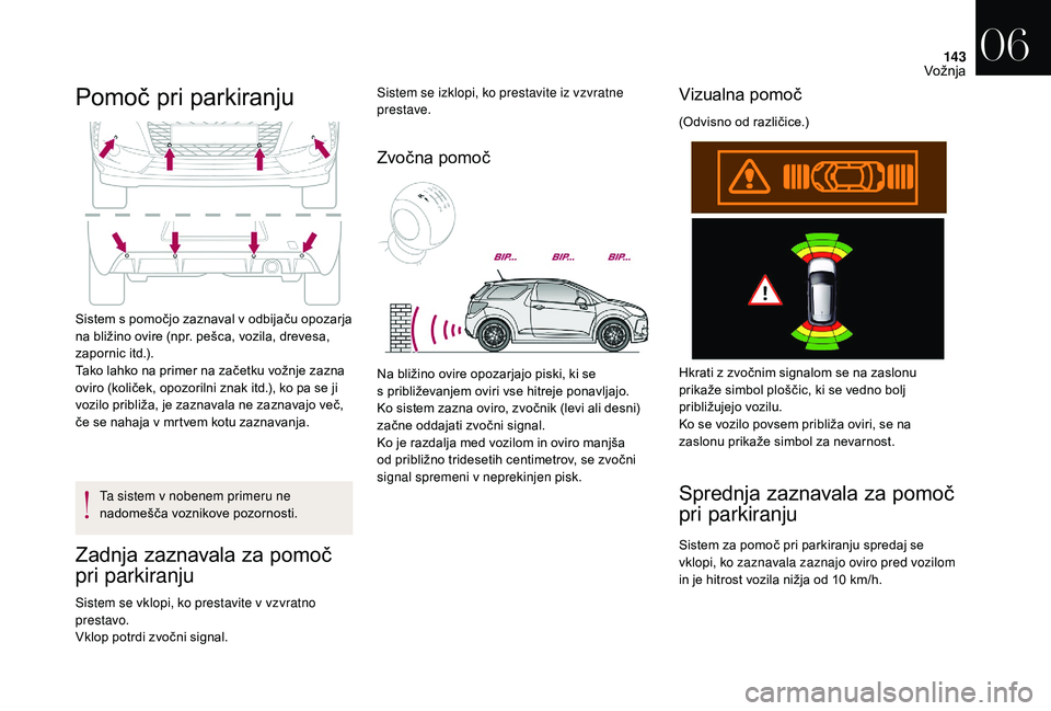 CITROEN DS3 CABRIO 2018 Navodila Za Uporabo (in Slovenian) 143
Pomoč pri parkiranju
Sistem s pomočjo zaznaval v odbijaču opozarja
n a bližino ovire (npr. pešca, vozila, drevesa,
zapornic itd.).
Tako lahko na primer na začetku vožnje zazna
oviro (kol CITROEN DS3 CABRIO 2018 Navodila Za Uporabo (in Slovenian) 143
Pomoč pri parkiranju
Sistem s pomočjo zaznaval v odbijaču opozarja
n a bližino ovire (npr. pešca, vozila, drevesa,
zapornic itd.).
Tako lahko na primer na začetku vožnje zazna
oviro (kol