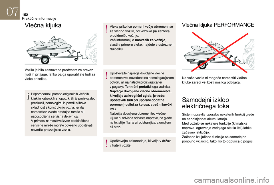 CITROEN DS3 CABRIO 2018 Navodila Za Uporabo (in Slovenian) 152
Vlečna kljuka
Vozilo je bilo zasnovano predvsem za prevoz
ljudi in prtljage, lahko pa ga uporabljate tudi za
vleko prikolice.Priporočamo uporabo originalnih vlečnih
kljuk in kabelskih snopov CITROEN DS3 CABRIO 2018 Navodila Za Uporabo (in Slovenian) 152
Vlečna kljuka
Vozilo je bilo zasnovano predvsem za prevoz
ljudi in prtljage, lahko pa ga uporabljate tudi za
vleko prikolice.Priporočamo uporabo originalnih vlečnih
kljuk in kabelskih snopov
