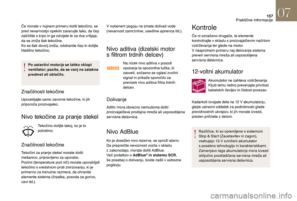CITROEN DS3 CABRIO 2018 Navodila Za Uporabo (in Slovenian) 157
Po ustavitvi motorja se lahko vklopi
ventilator; pazite, da se vanj ne zatakne
predmet ali oblačilo.
Značilnosti tekočine
Uporabljajte samo zavorne tekočine, ki jih
priporoča proizvajalec. CITROEN DS3 CABRIO 2018 Navodila Za Uporabo (in Slovenian) 157
Po ustavitvi motorja se lahko vklopi
ventilator; pazite, da se vanj ne zatakne
predmet ali oblačilo.
Značilnosti tekočine
Uporabljajte samo zavorne tekočine, ki jih
priporoča proizvajalec.