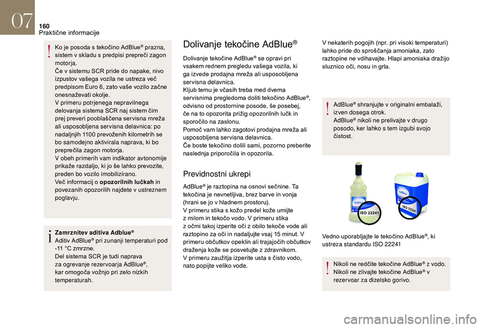 CITROEN DS3 CABRIO 2018  Navodila Za Uporabo (in Slovenian) 160
Ko je posoda s tekočino AdBlue® prazna, 
sistem v
 
skladu s
 
predpisi prepreči zagon 
motorja.
Če v
 
sistemu SCR pride do napake, nivo 
izpustov vašega vozila ne ustreza več 
predpisom Eu