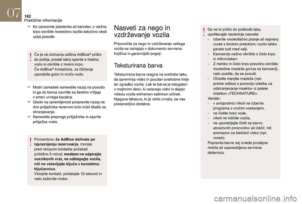 CITROEN DS3 CABRIO 2018 Navodila Za Uporabo (in Slovenian) 162
F Ko izpraznite plastenko ali kanister, z vlažno krpo obrišite morebitno razlito tekočino okoli
ustja posode.
Če je ob dolivanju aditiva AdBlue
® prišlo
do politja, predel takoj sperite s
CITROEN DS3 CABRIO 2018 Navodila Za Uporabo (in Slovenian) 162
F Ko izpraznite plastenko ali kanister, z vlažno krpo obrišite morebitno razlito tekočino okoli
ustja posode.
Če je ob dolivanju aditiva AdBlue
® prišlo
do politja, predel takoj sperite s