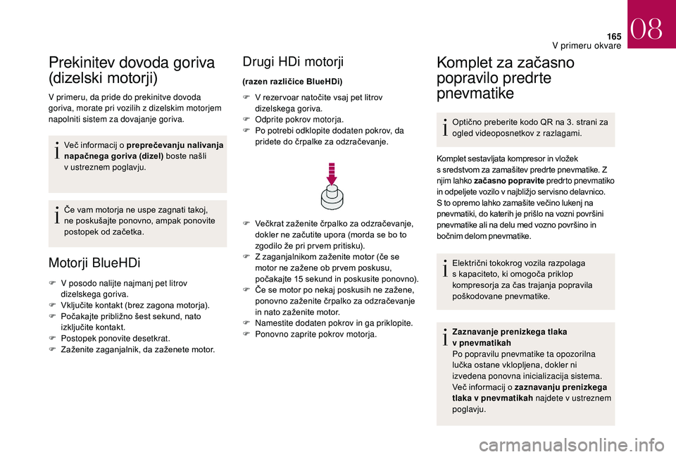CITROEN DS3 CABRIO 2018  Navodila Za Uporabo (in Slovenian) 165
Prekinitev dovoda goriva 
(dizelski motorji)
V primeru, da pride do prekinitve dovoda 
goriva, morate pri vozilih z  dizelskim motorjem 
napolniti sistem za dovajanje goriva.
Več informacij o
  p