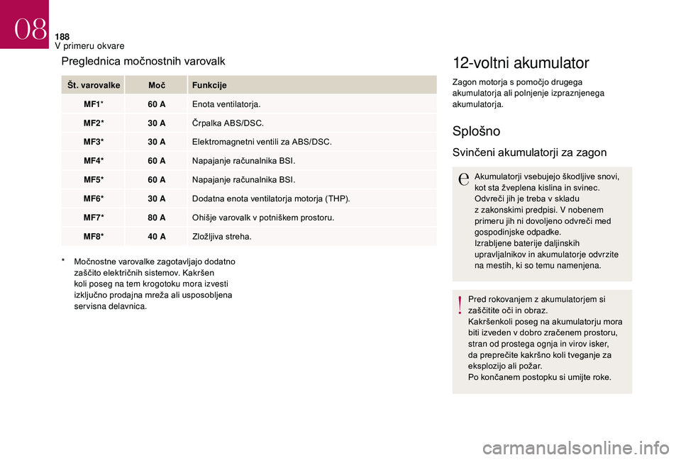 CITROEN DS3 CABRIO 2018 Navodila Za Uporabo (in Slovenian) 188
12-voltni akumulator
Zagon motorja s pomočjo drugega
a kumulatorja ali polnjenje izpraznjenega
akumulatorja.
Splošno
Svinčeni akumulatorji za zagon
Akumulatorji vsebujejo škodljive snovi,
k CITROEN DS3 CABRIO 2018 Navodila Za Uporabo (in Slovenian) 188
12-voltni akumulator
Zagon motorja s pomočjo drugega
a kumulatorja ali polnjenje izpraznjenega
akumulatorja.
Splošno
Svinčeni akumulatorji za zagon
Akumulatorji vsebujejo škodljive snovi,
k