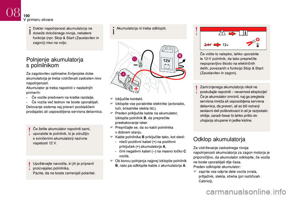 CITROEN DS3 2018  Navodila Za Uporabo (in Slovenian) 190
Polnjenje akumulatorja 
s
 
polnilnikom
Za zagotovitev optimalne življenjske dobe 
akumulatorja je treba vzdrževati zadosten nivo 
napolnjenosti.
Akumulator je treba napolniti v
 

naslednjih 
p