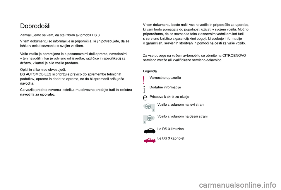 CITROEN DS3 2018  Navodila Za Uporabo (in Slovenian) DobrodošliV tem dokumentu boste našli vsa navodila in priporočila za uporabo, 
ki vam bodo pomagala do popolnosti uživati v  svojem vozilu. Močno 
priporočamo, da se seznanite tako z
  osnovnim 