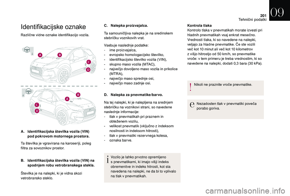 CITROEN DS3 CABRIO 2018  Navodila Za Uporabo (in Slovenian) 201
Identifikacijske oznake
Različne vidne oznake identifikacijo vozila.
A.Identifikacijska številka vozila (VIN) 
pod pokrovom motornega prostora.
B. Identifikacijska številka vozila (VIN) na 
spo