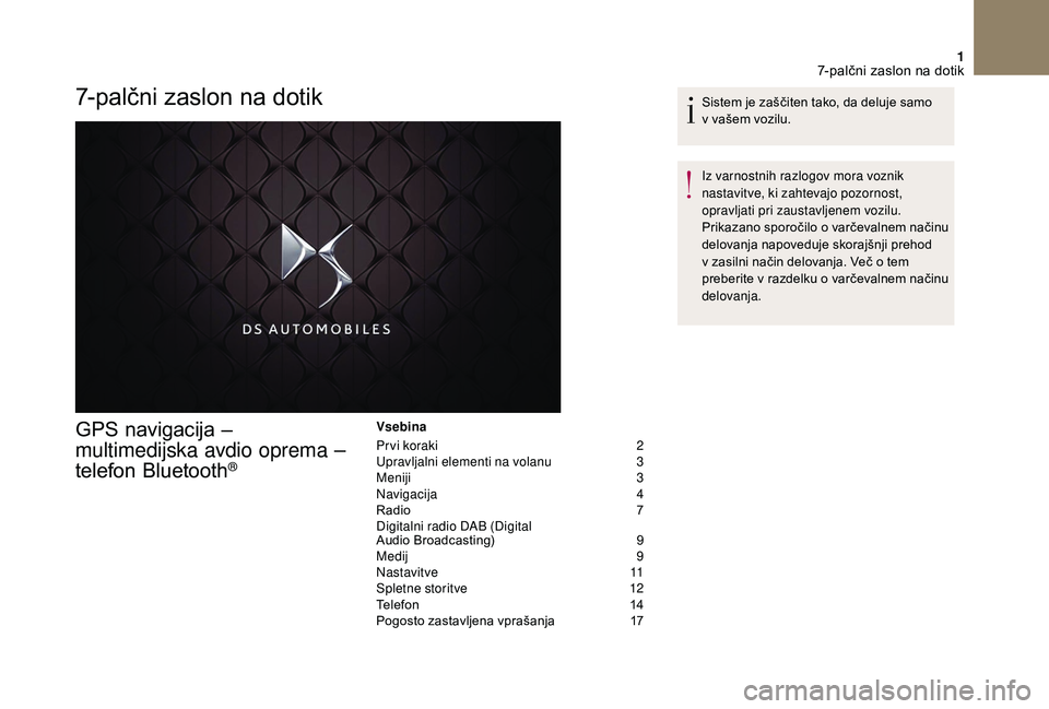 CITROEN DS3 CABRIO 2018 Navodila Za Uporabo (in Slovenian) 1
7-palčni zaslon na dotik
GPS navigacija –
multimedijska avdio oprema –
telefon Bluetooth
®
Vsebina
Pr vi koraki
2
U
pravljalni elementi na volanu
3
M
eniji
3
N
avigacija
4
R
a CITROEN DS3 CABRIO 2018 Navodila Za Uporabo (in Slovenian) 1
7-palčni zaslon na dotik
GPS navigacija –
multimedijska avdio oprema –
telefon Bluetooth
®
Vsebina
Pr vi koraki
2
U
pravljalni elementi na volanu
3
M
eniji
3
N
avigacija
4
R
a