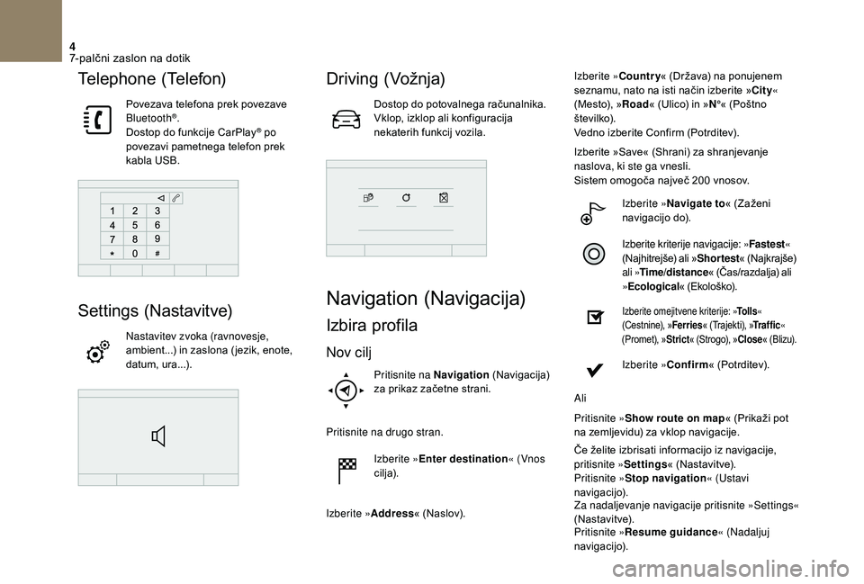 CITROEN DS3 CABRIO 2018 Navodila Za Uporabo (in Slovenian) 4
Telephone (Telefon)
Povezava telefona prek povezave
Bluetooth®.
Dostop do funkcije CarPlay® po
povezavi pametnega telefon prek
kabla USB.
Settings (Nastavitve)
Nastavitev zvoka (ravnovesje,
am CITROEN DS3 CABRIO 2018 Navodila Za Uporabo (in Slovenian) 4
Telephone (Telefon)
Povezava telefona prek povezave
Bluetooth®.
Dostop do funkcije CarPlay® po
povezavi pametnega telefon prek
kabla USB.
Settings (Nastavitve)
Nastavitev zvoka (ravnovesje,
am